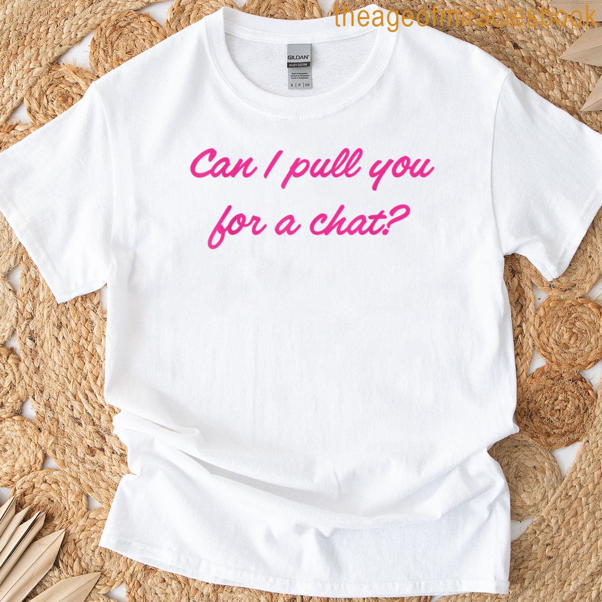Can I Pull You For A Chat Funny Quote T-shirt