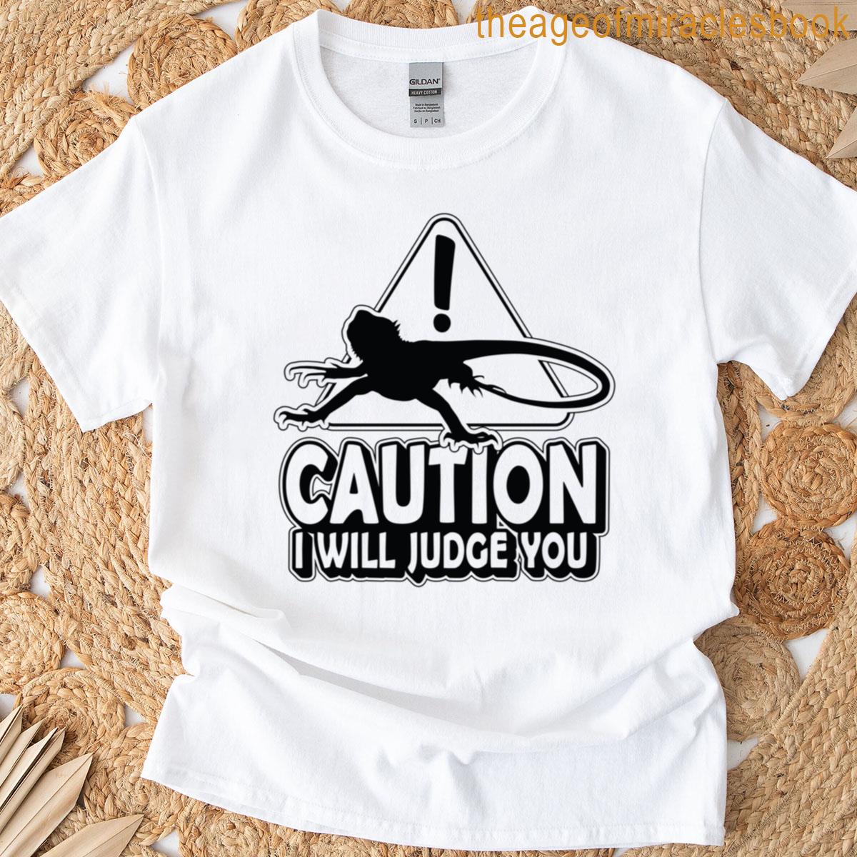 Caution I Will Judge Beardie Bearded Dragon Lover T-shirt