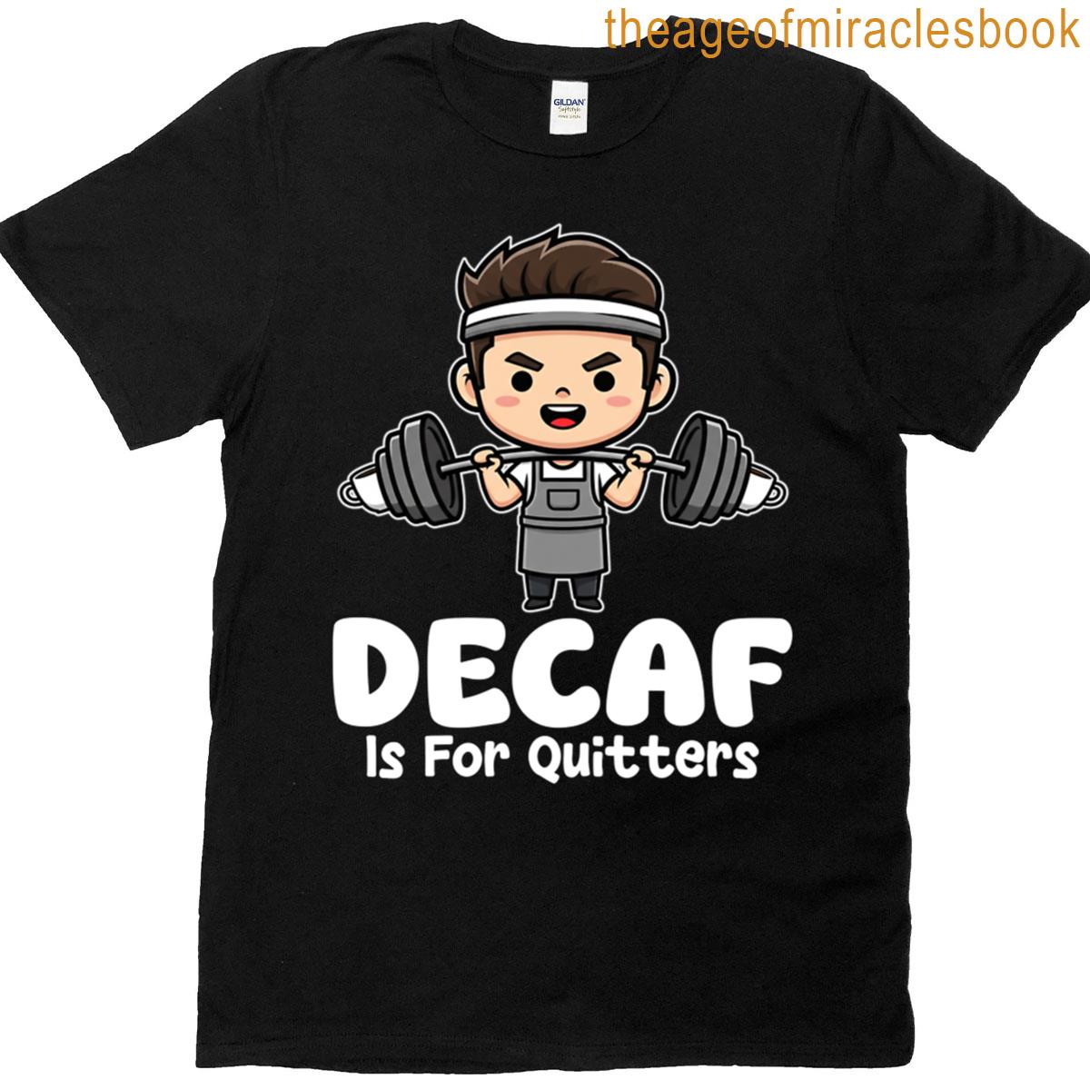 Decaf Is For Quitters – Barista Gift T-shirt