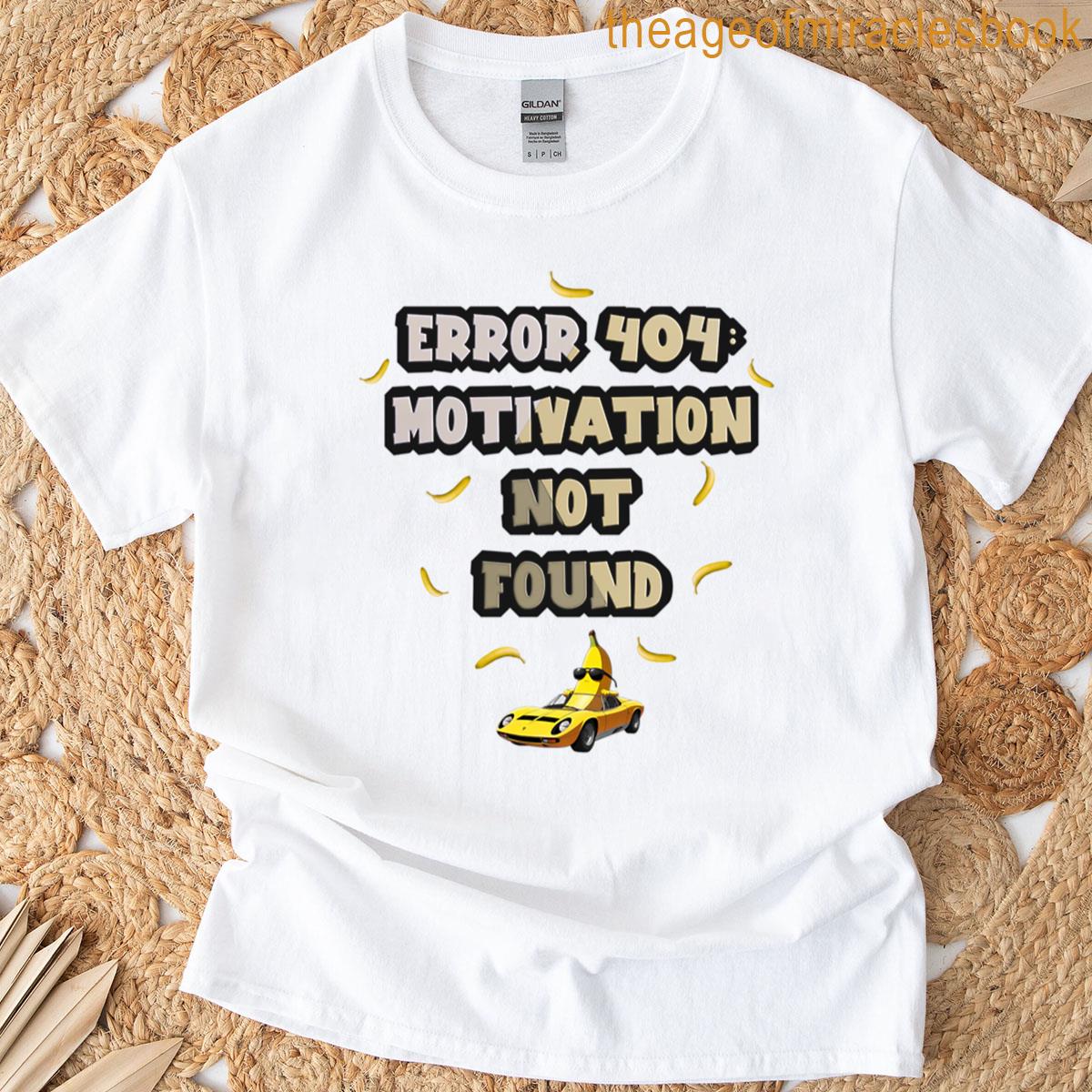 Error 404 Motivation Not Found – Banana T-shirt