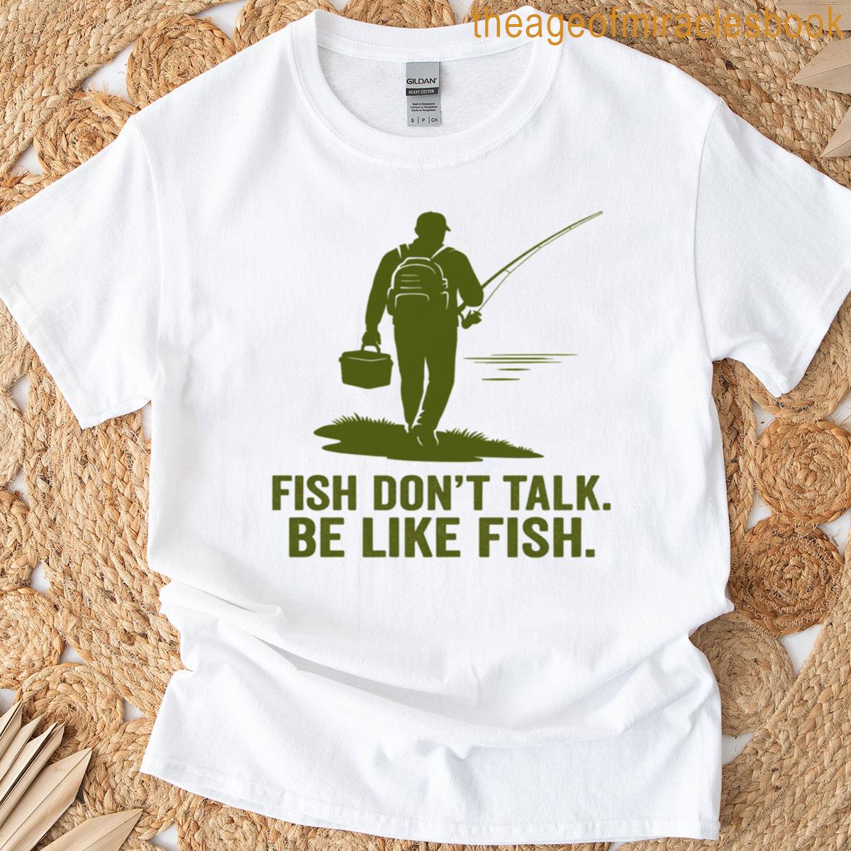 Fish Dont Talk Be Like Fish T-shirt