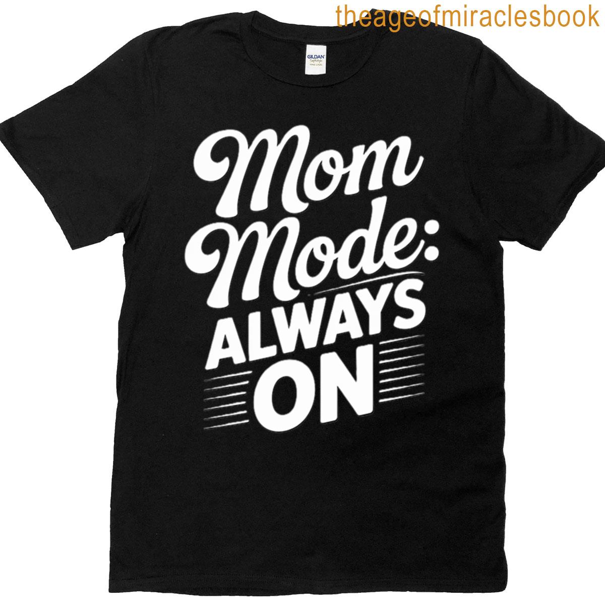 Funny Mom Quote Mom Mode Always On T-shirt