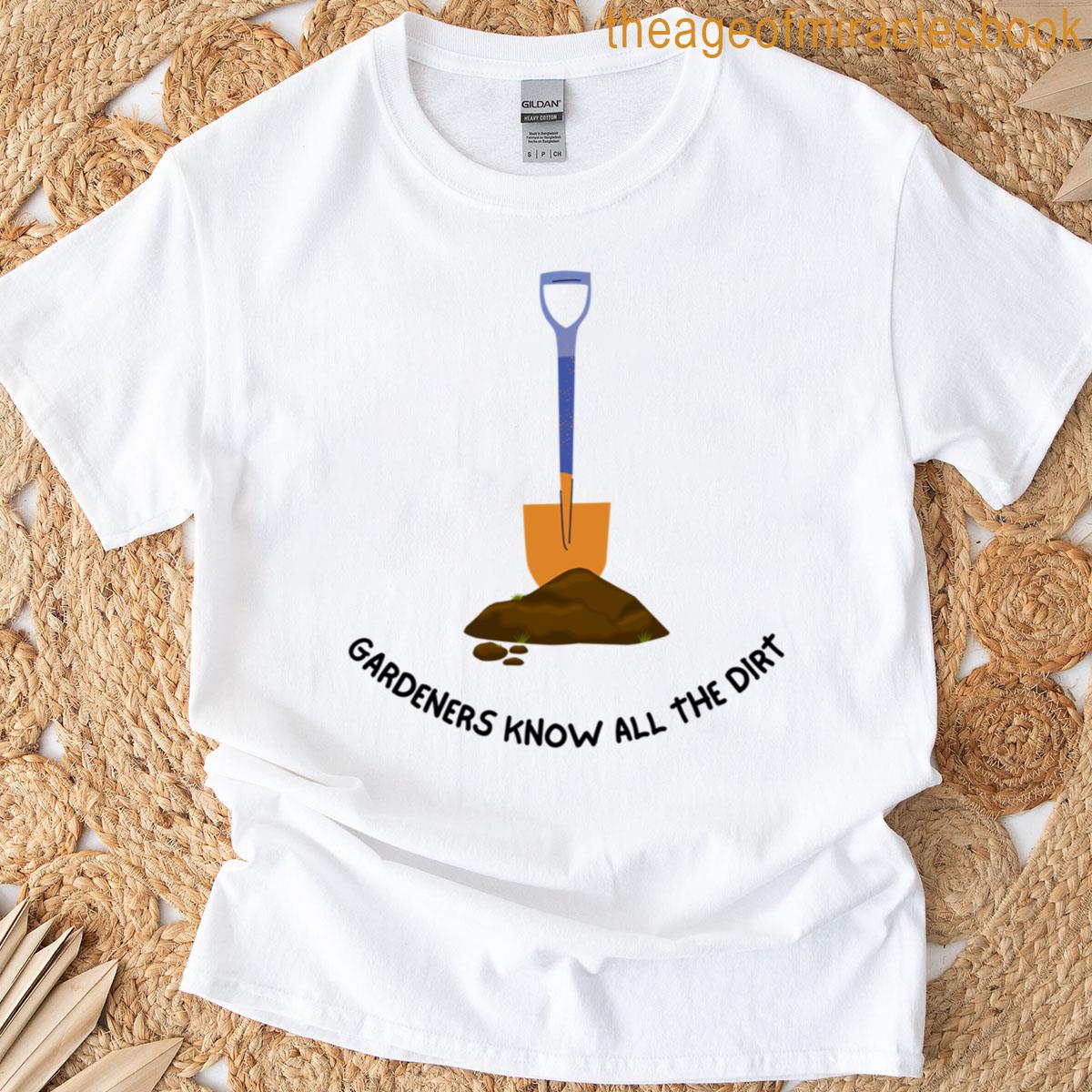 Gardeners Know All The Dirt T-shirt