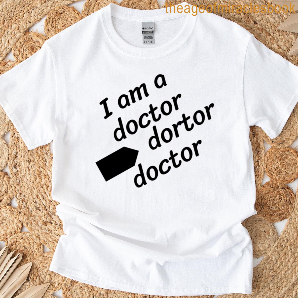 I Am A Doctor T-shirt