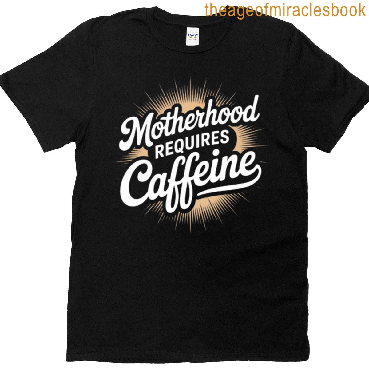 Motherhood Needs Coffee And Caffeine Boost T-shirt