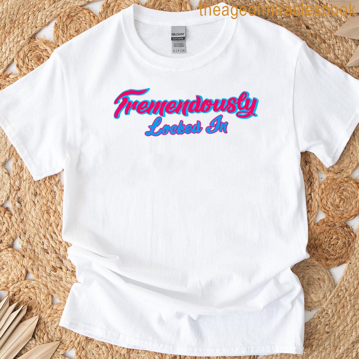 Official Tremendously Locked In Graphic Text Design T-shirt