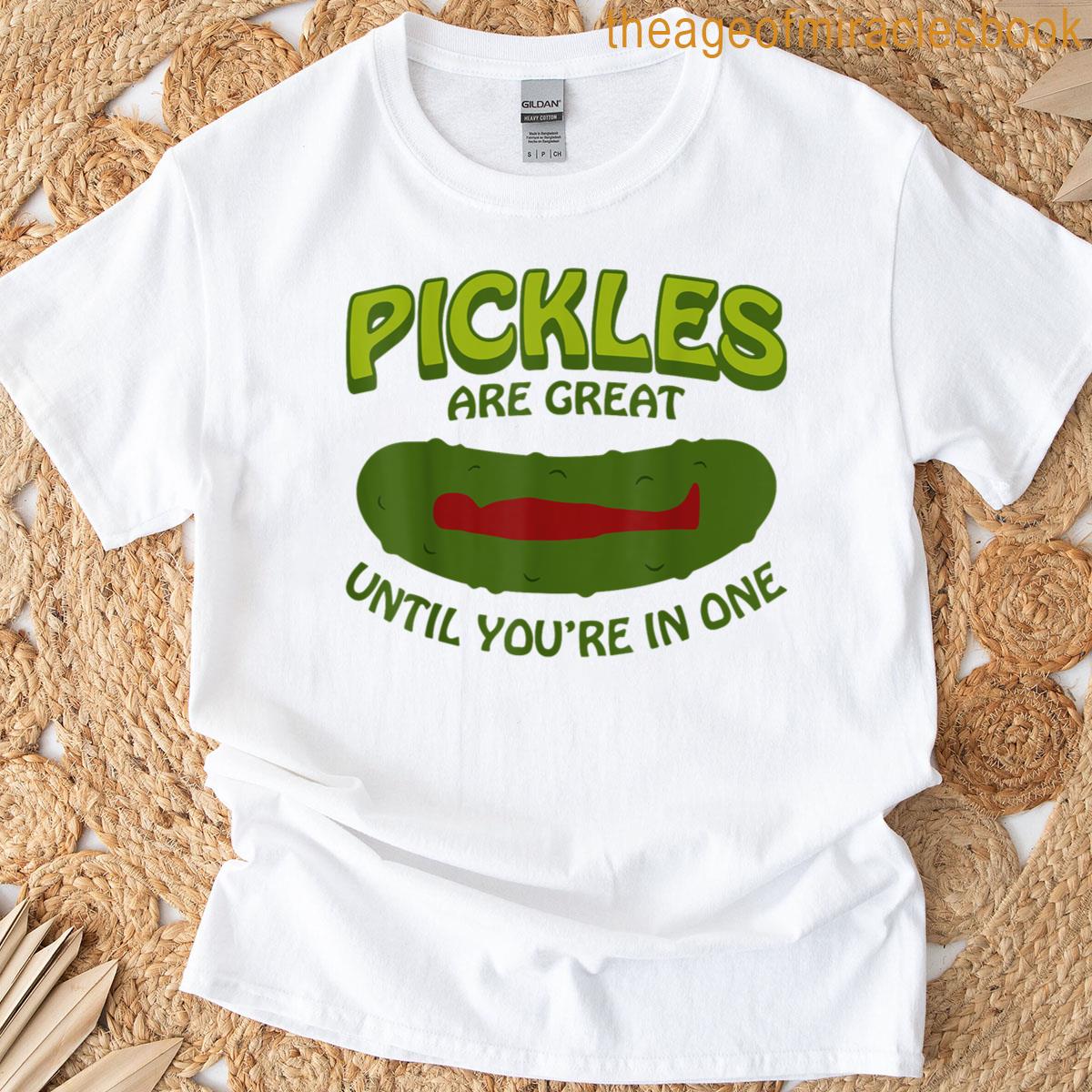 Pickles Are Great Until Youre In One T-shirt