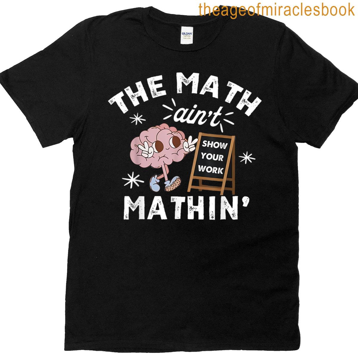 Funny The Math Aint Mathin Cute Show Your Work Math Teacher T-shirt