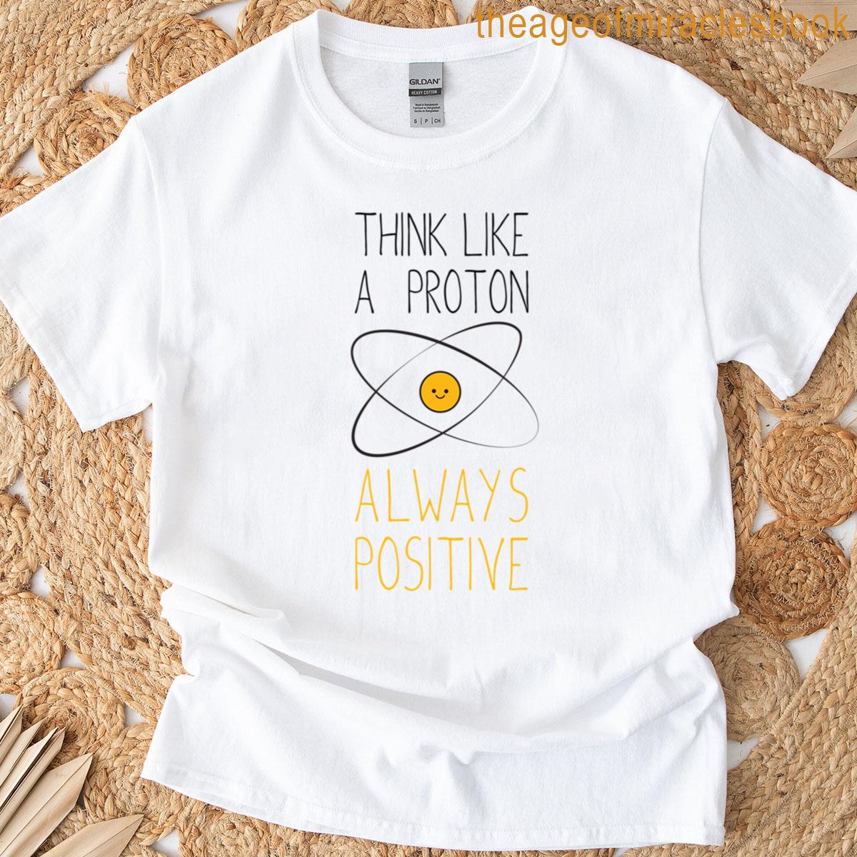 Think Like A Proton Always Positive T-shirt