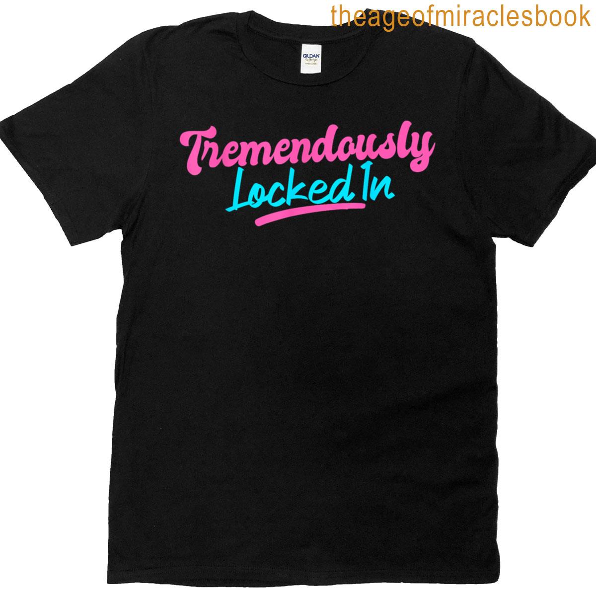 Tremendously Locked In Funny Quote T-shirt