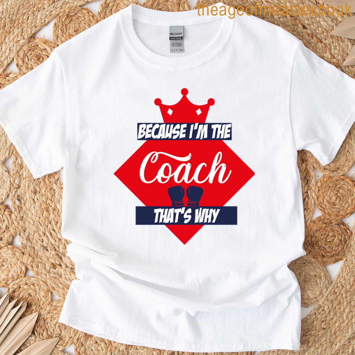 Because Im The Coach Thats Why T-shirt
