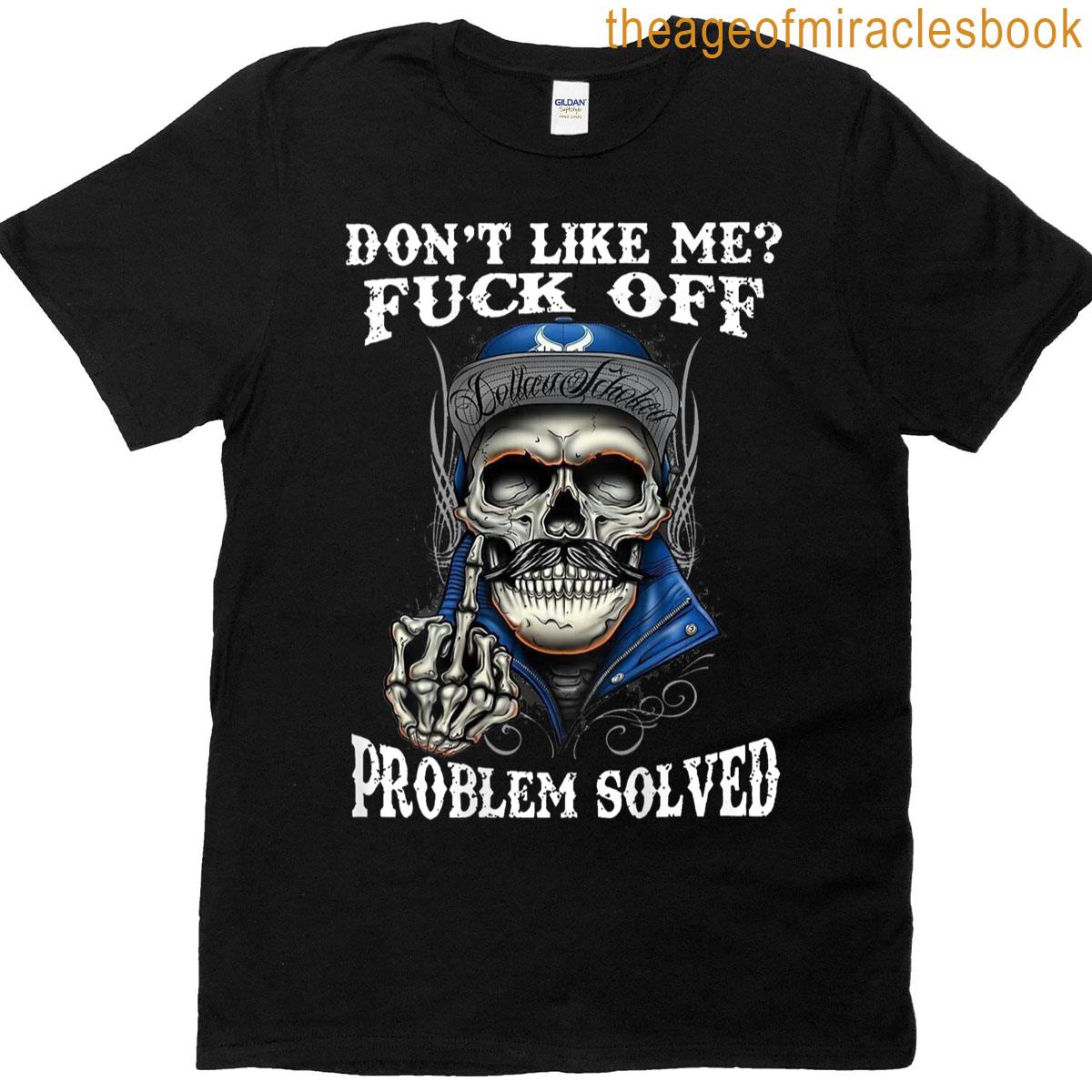 Dont Like Me Fuck Off Problem Solved Skull On Back T-shirt