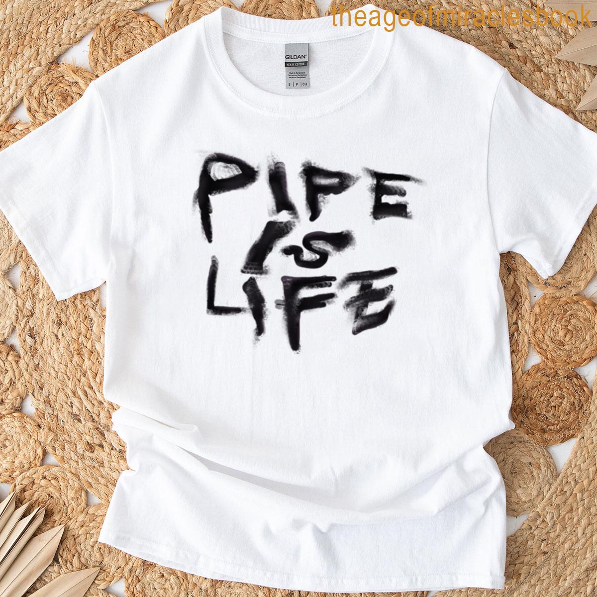 Pipe Is Life T-shirt