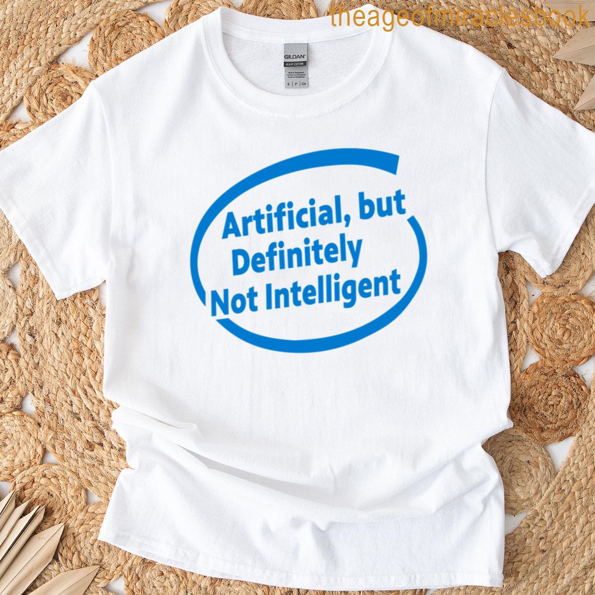 Artificial But Definitely Not Intelligent T-shirt