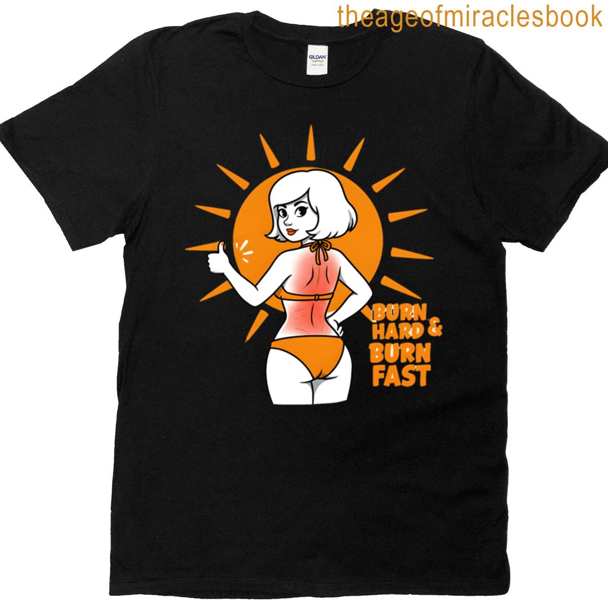 Burn Hard And Burn Fast T-shirt