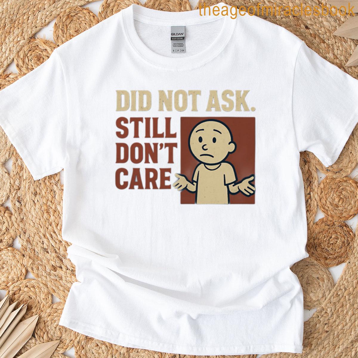 Did Not Ask Still Dont Care T-shirt