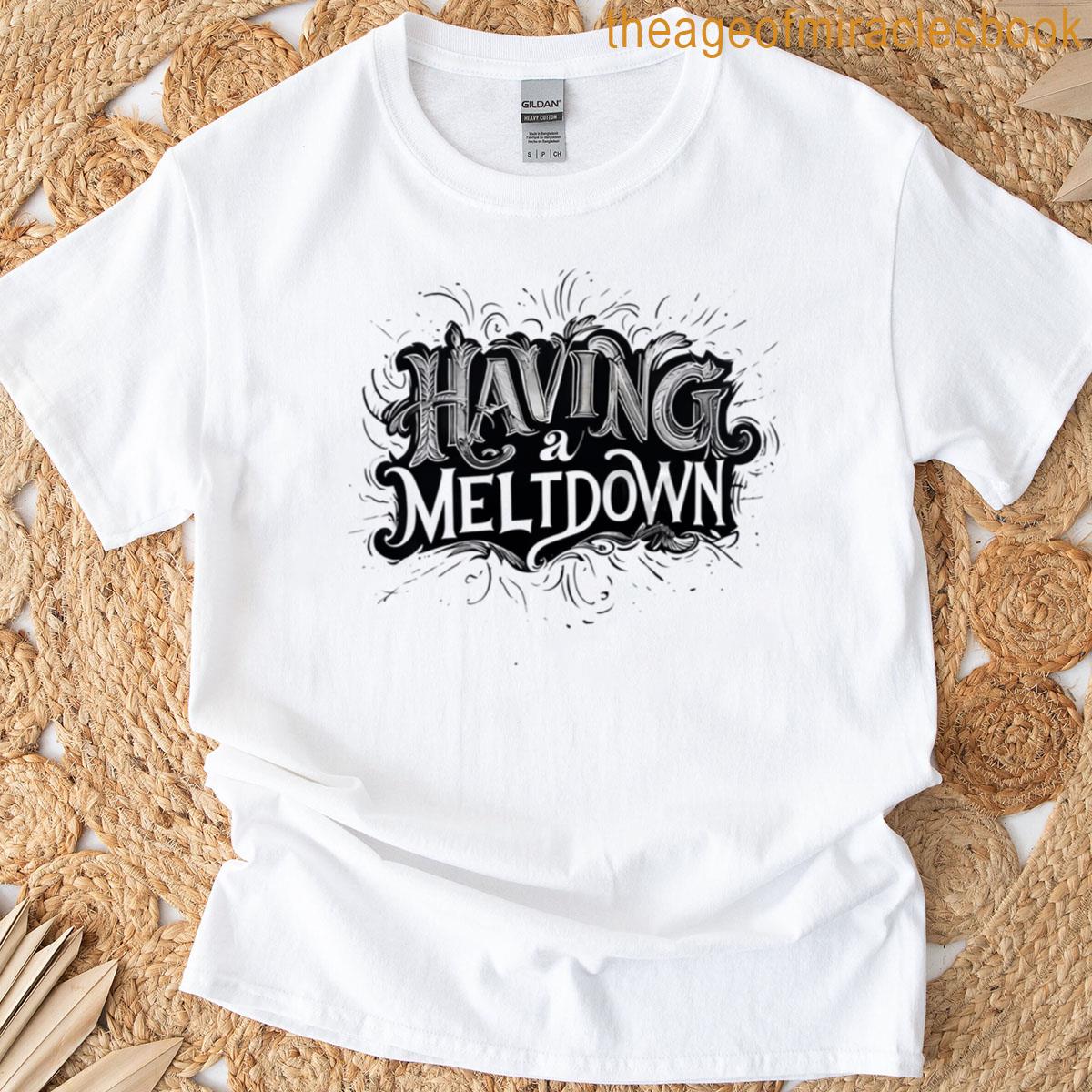 Having A Meltdown Funny Retro Having A Meltdown Quote T-shirt
