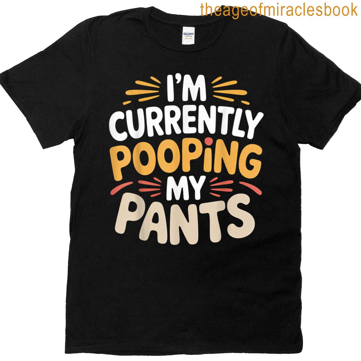 Im Currently Pooping My Pants —– T-shirt