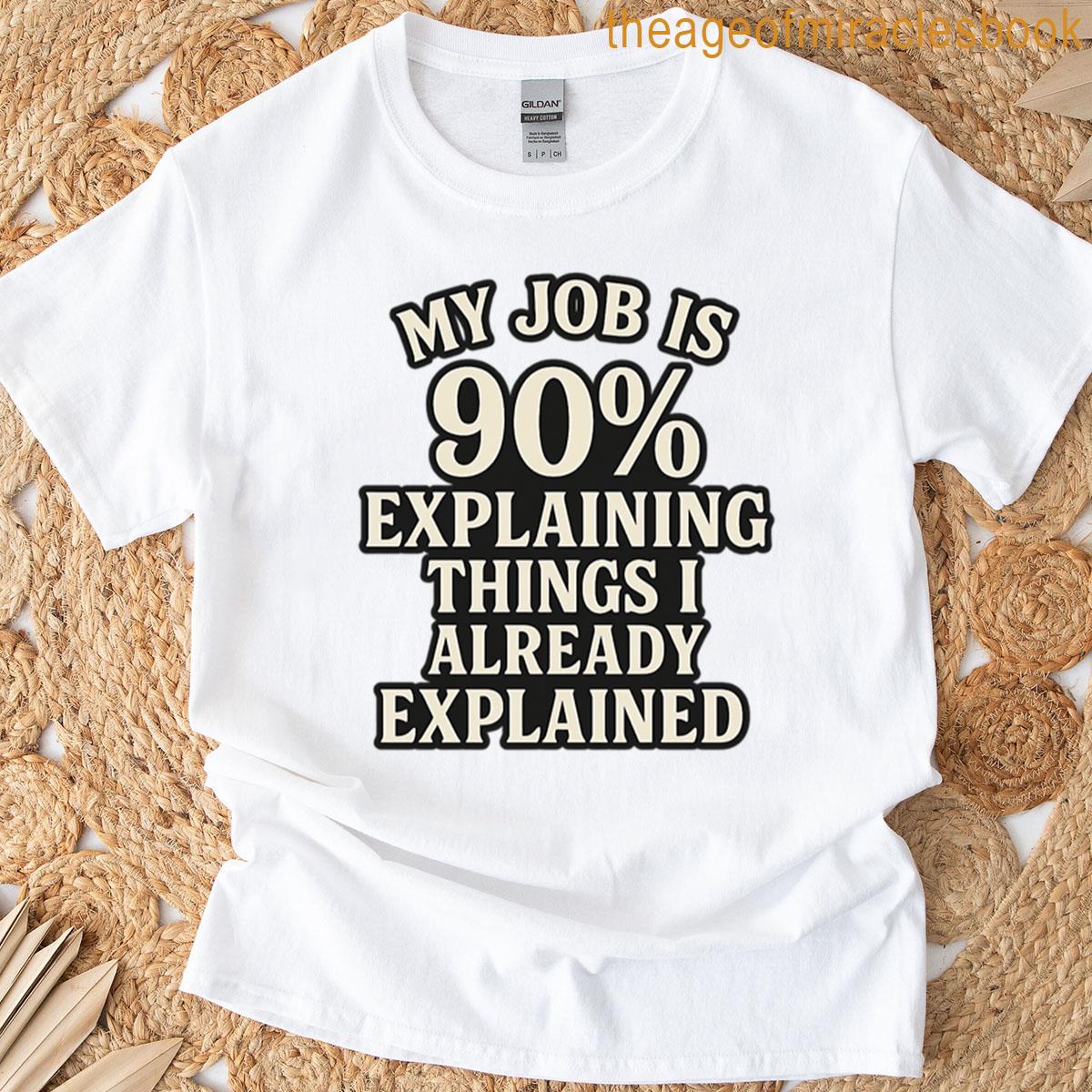 My Job Is 90 Explaining Things I Already Explained – Funny Work Quote T-shirt