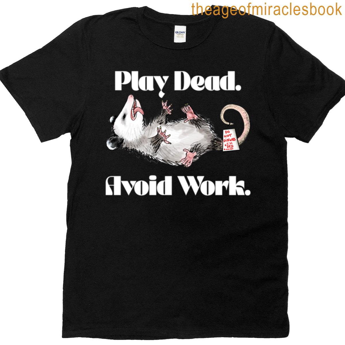 Play Dead Avoid Work Opossum Has It Right T-shirt