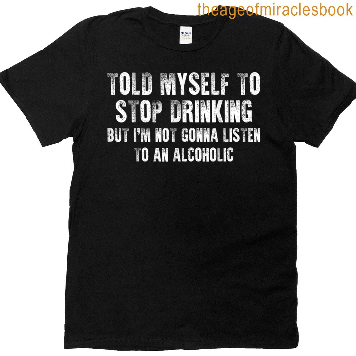 Told Myself To Stop Drinking – Funny Drinking Joke T-shirt