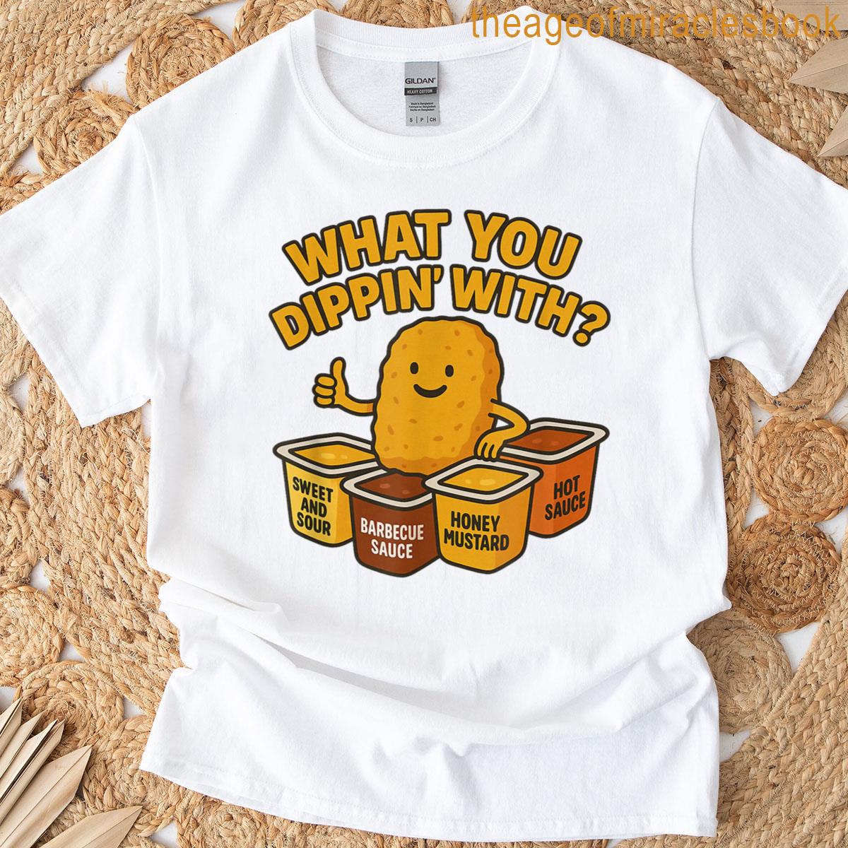 What You Dippin With T-shirt