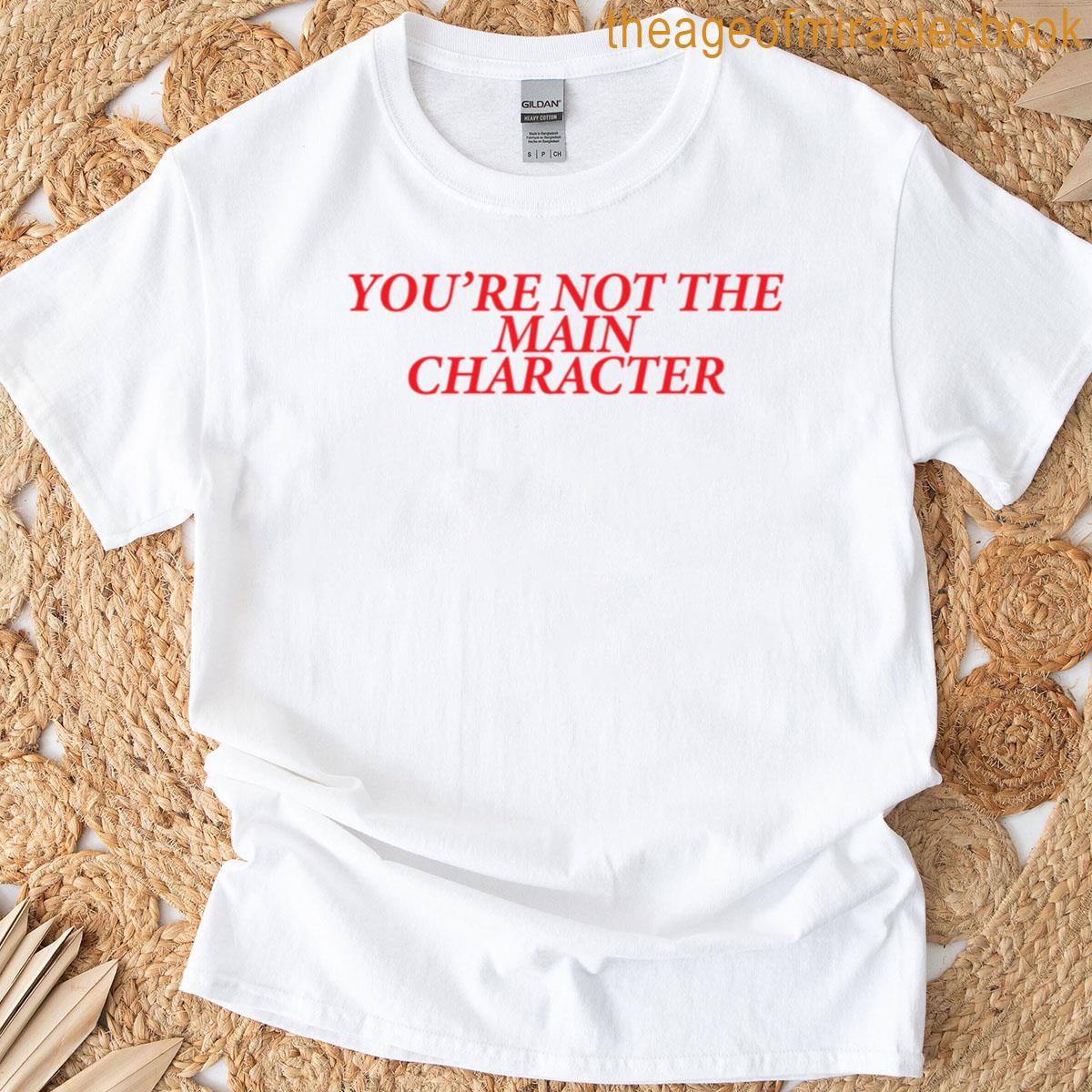 Youre Not The Main Character T-shirt