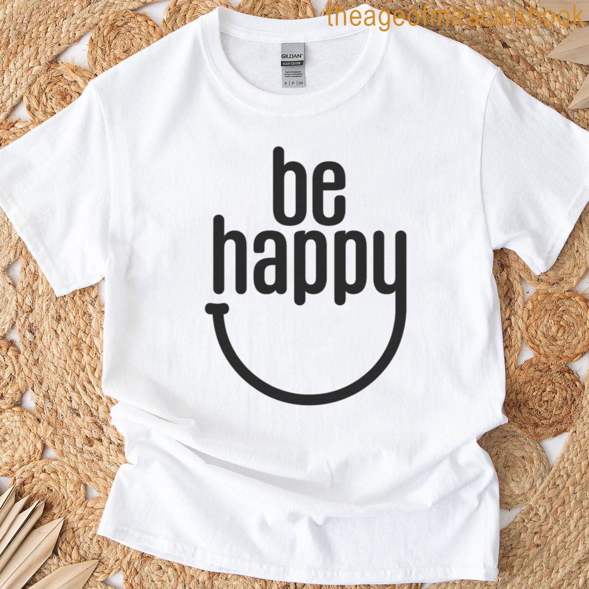 Be Happy – Simple And Inspiring Design T-shirt