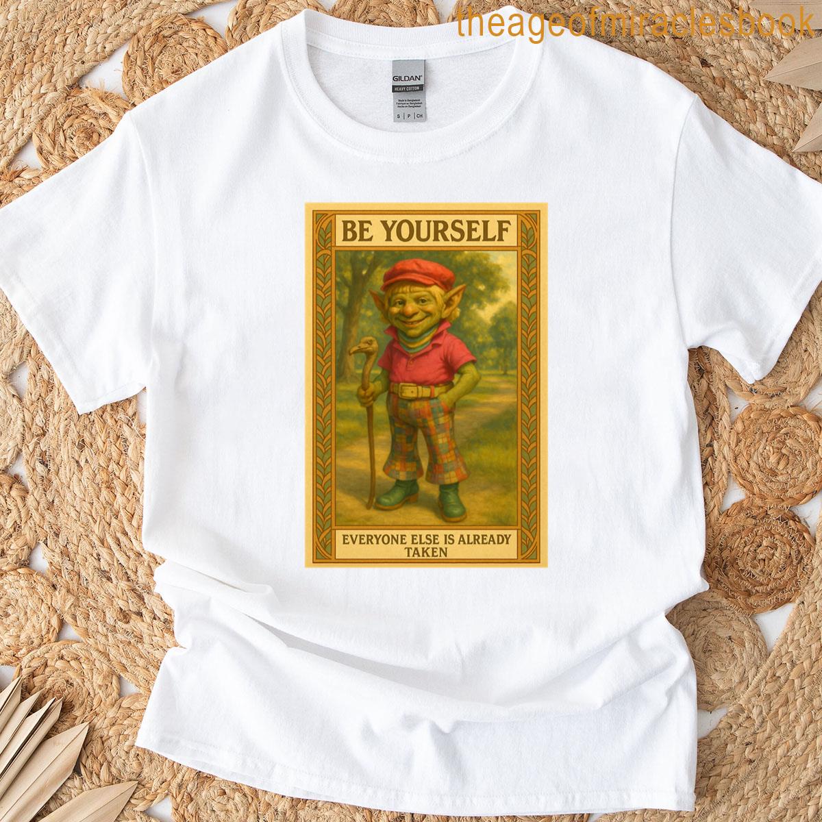 Be Yourself Everyone Else Is Already Taken T-shirt