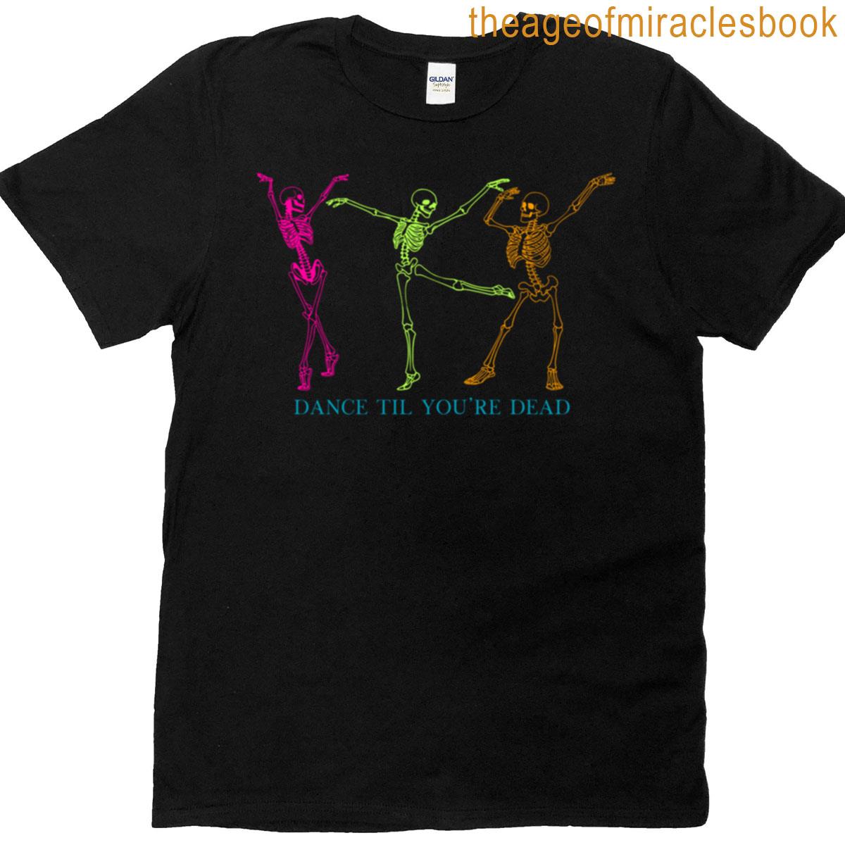 Dance Til Youre Dead T-shirt