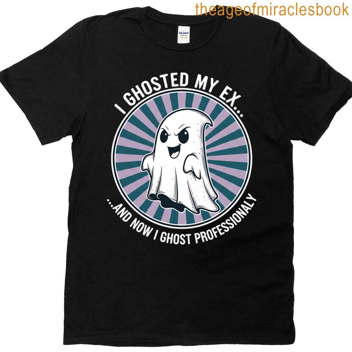 I Ghosted My Ex And Now I Ghost Professionally T-shirt