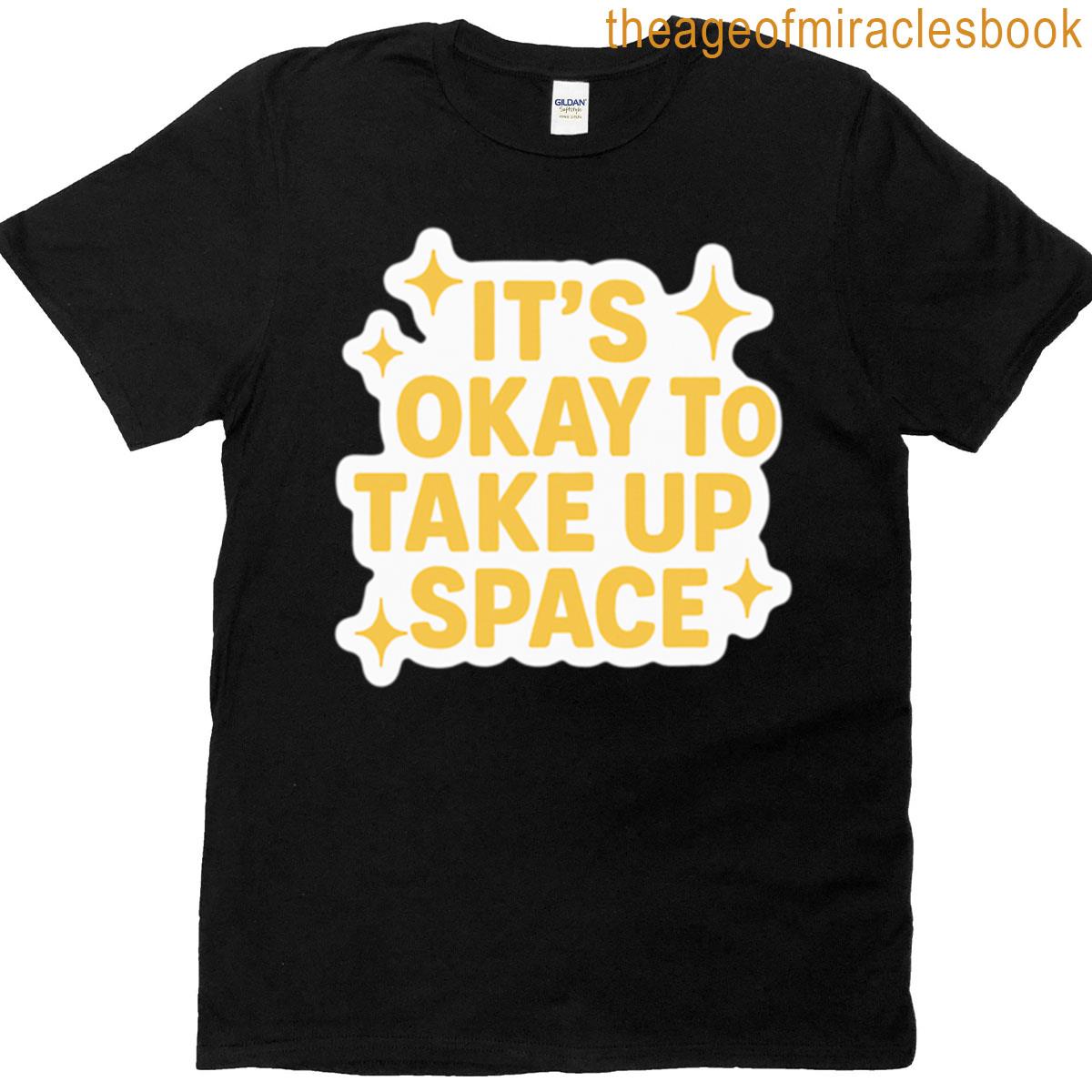 Its Okay To Take Up Space Design T-shirt