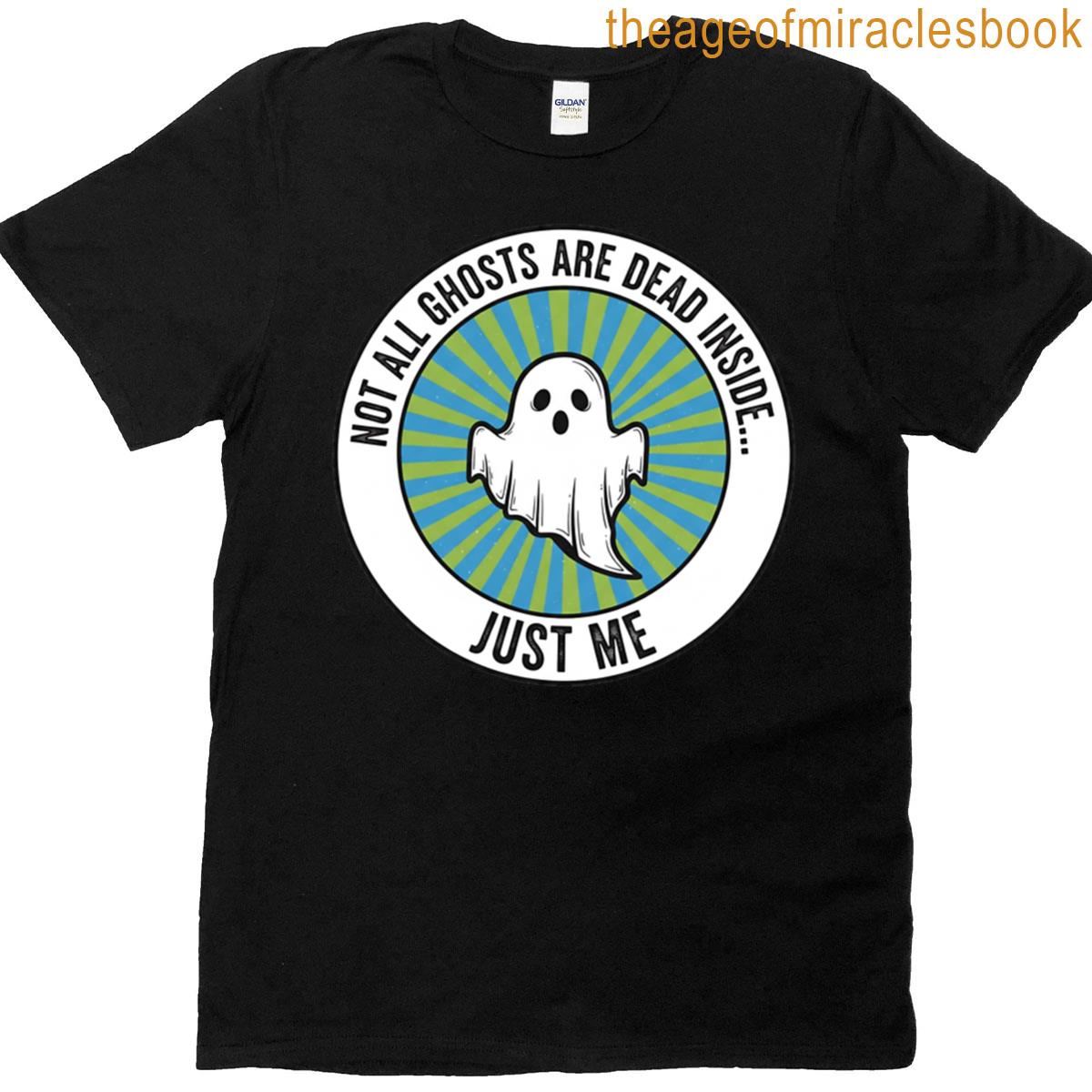 Not All Ghosts Are Dead Inside Just Me T-shirt