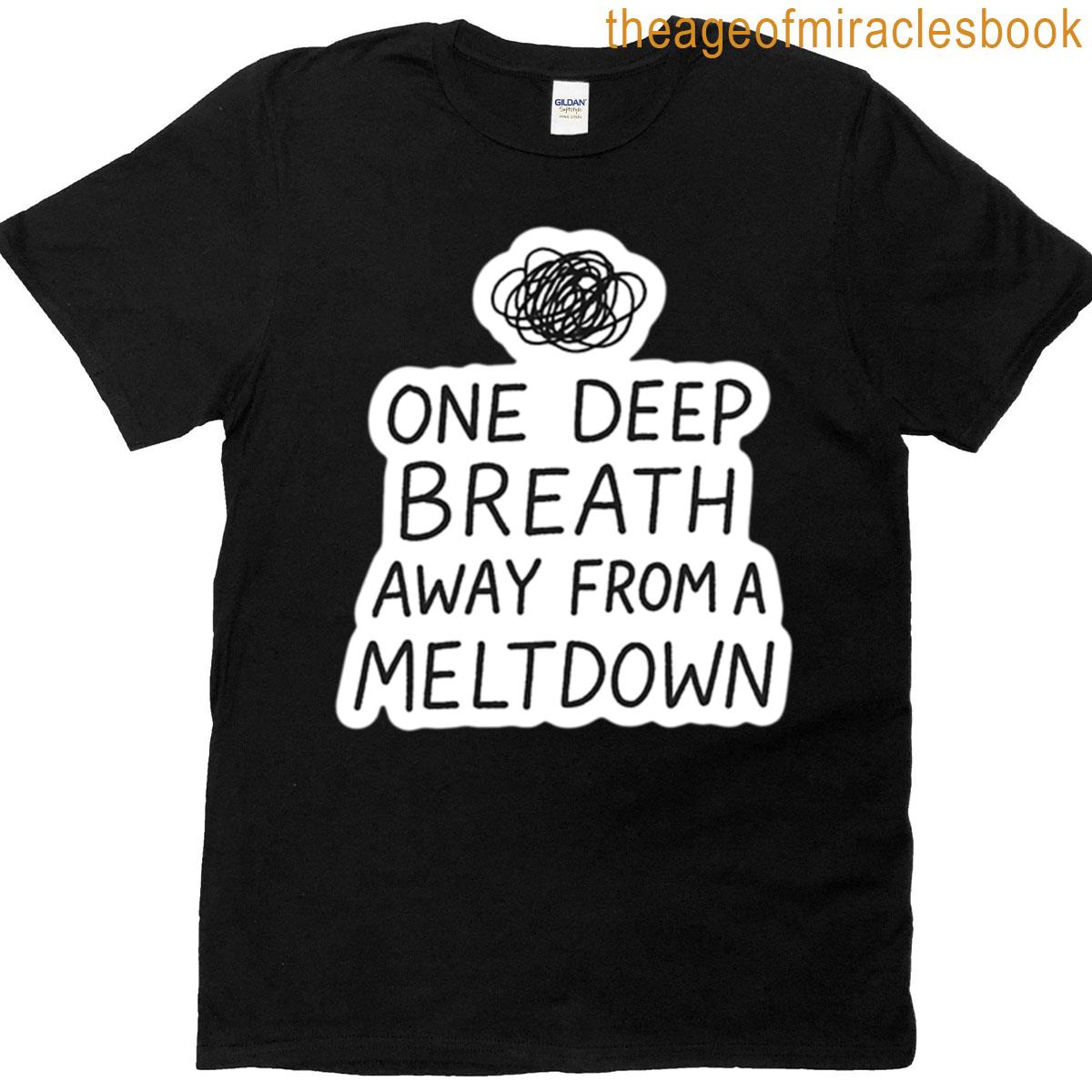 One Deep Breath Away From A Meltdown Design T-shirt