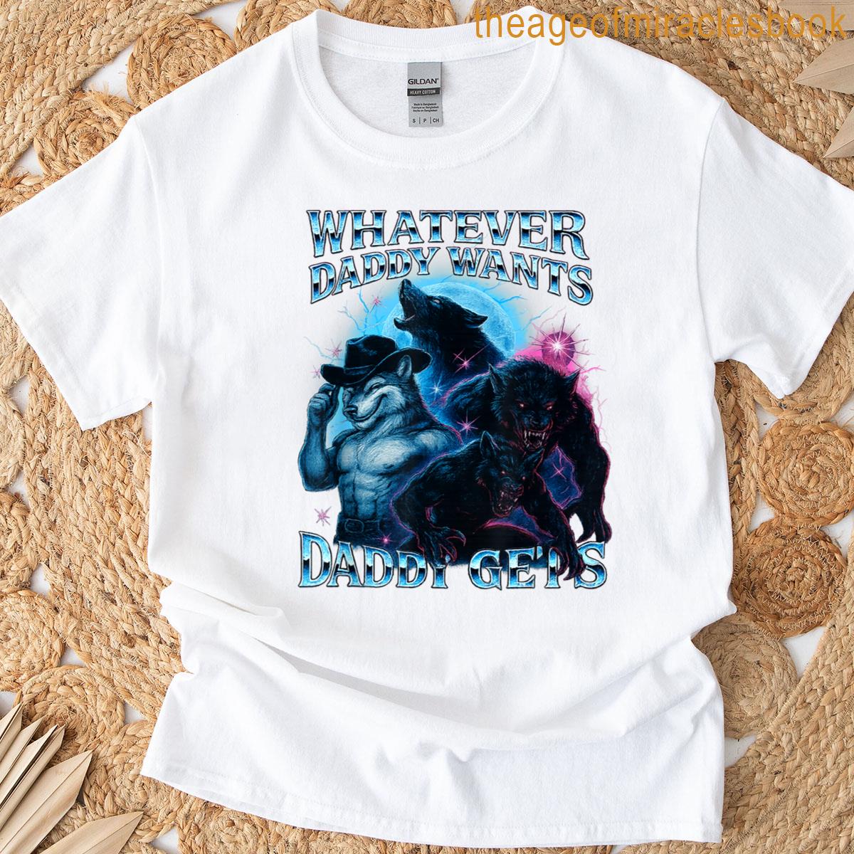 Whatever Daddy Wants Daddy Gets Funny Werewolf Meme Bootleg T-shirt