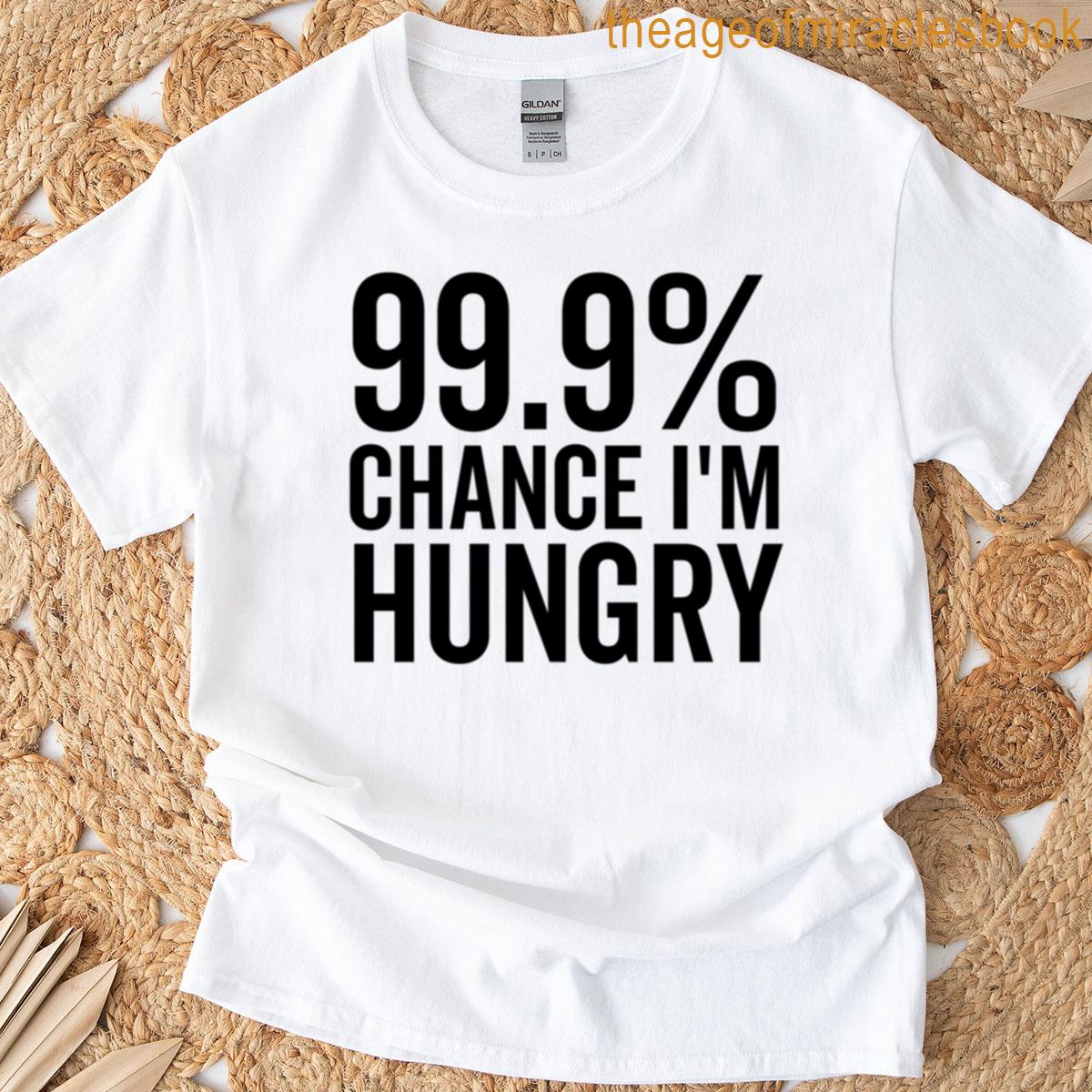 999 Chance Im Hungry T-shirt