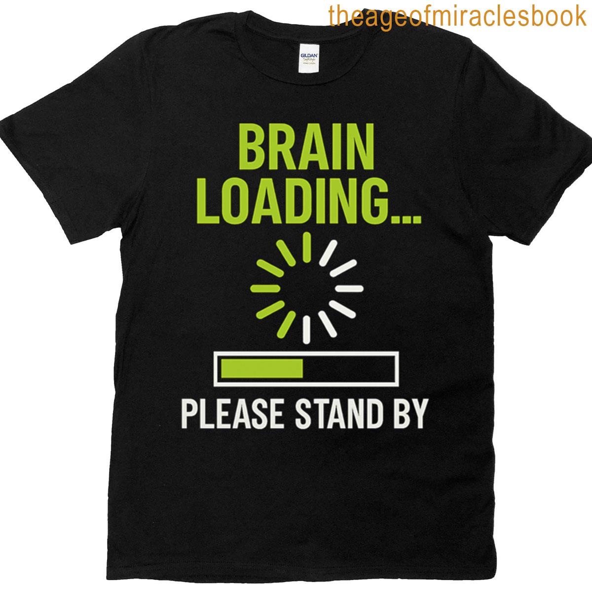 Brain Loading Please Stand By T-shirt