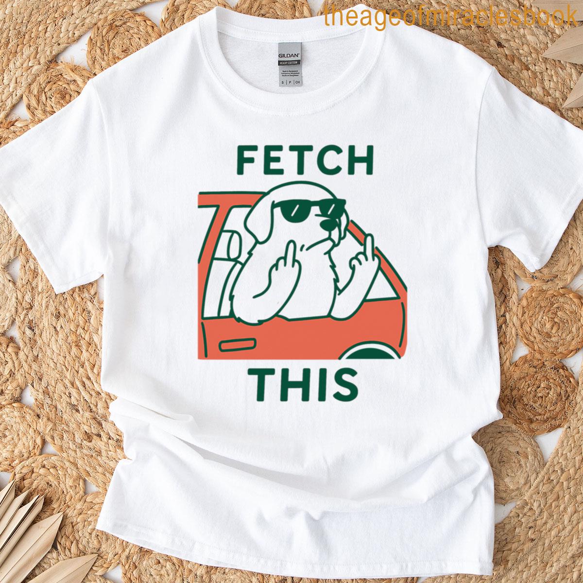 Fetch This Funny Dog T-shirt