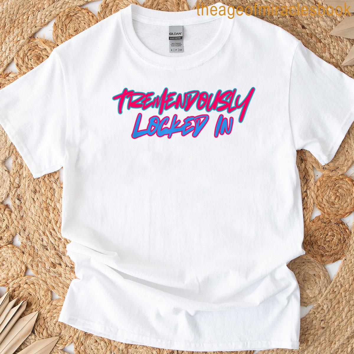 Funny Tremendously Locked In T-shirt