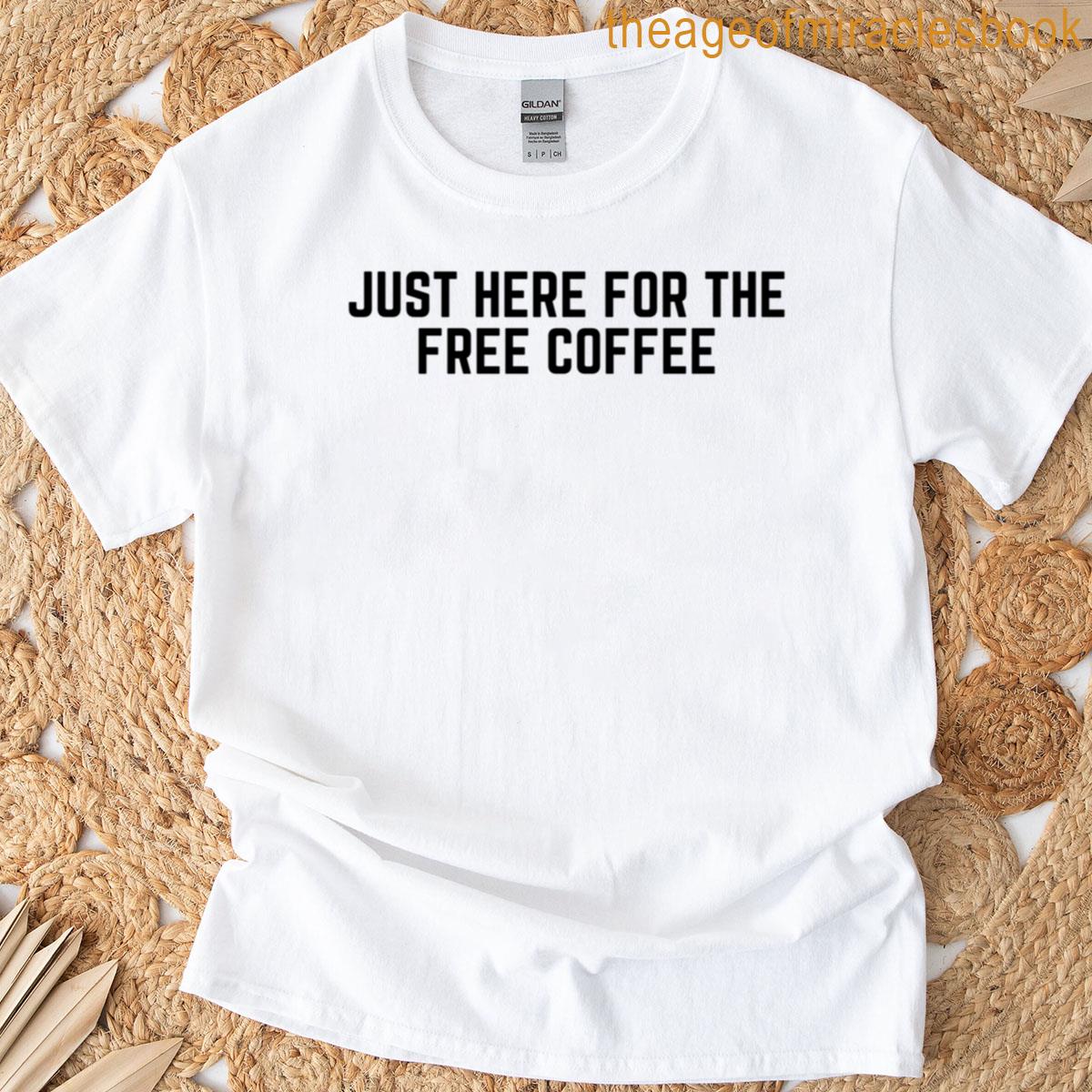 Just Here For The Free Coffee Meme T-shirt