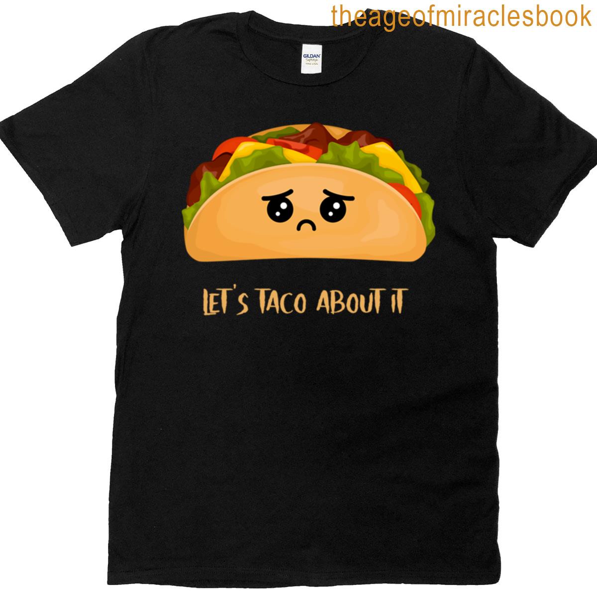 Lets Taco About It Sad Taco Pun Design T-shirt