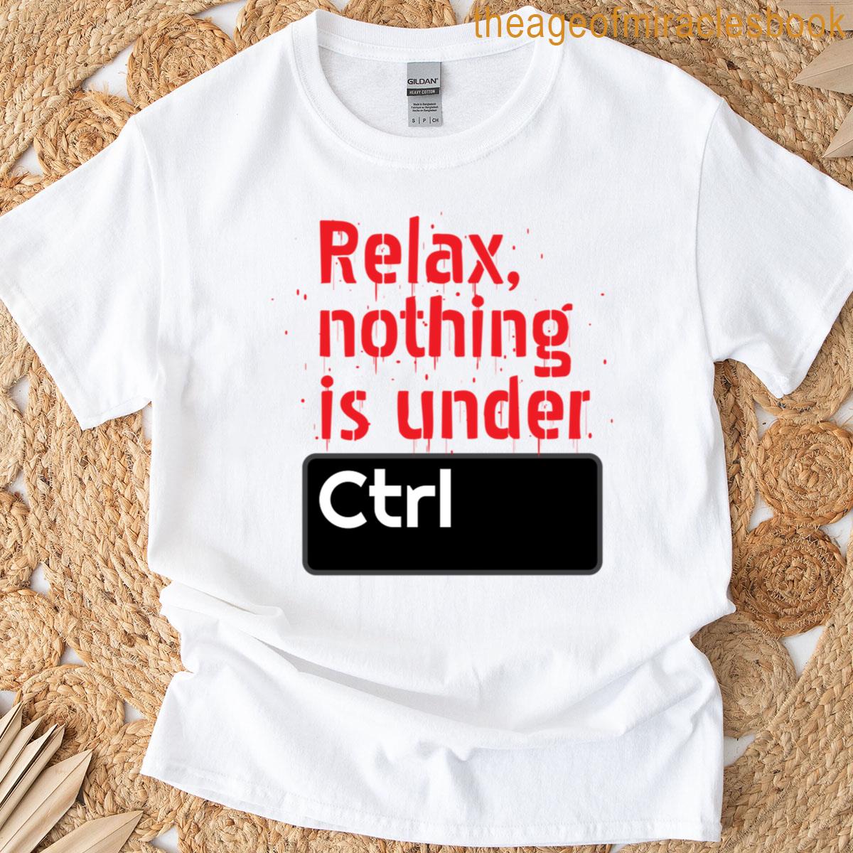 Relax Nothing Is Under Control T-shirt