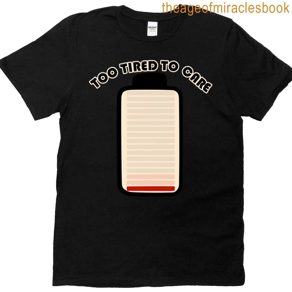 Too Tired To Care T-shirt