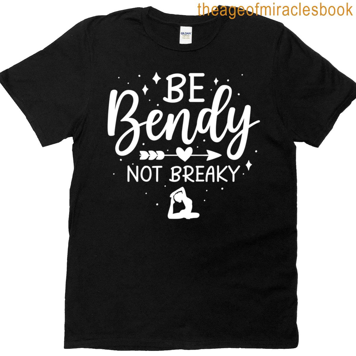 Be Bendy Not Breaky T-shirt