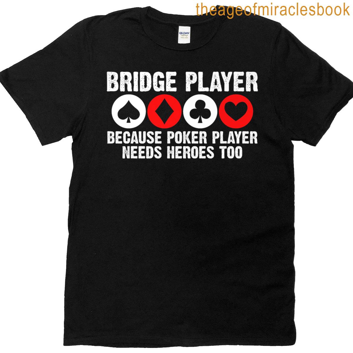 Bridge Player Because Poker Player Needs Heroes Too Premium T-shirt
