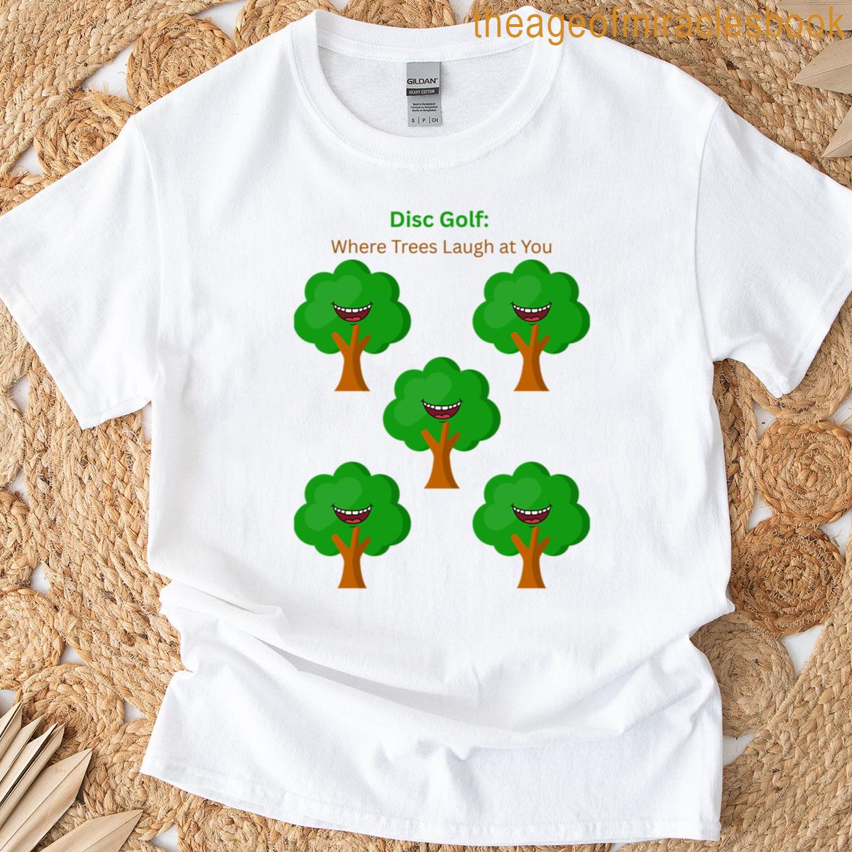 Disc Golf Where Trees Laugh At You T-shirt