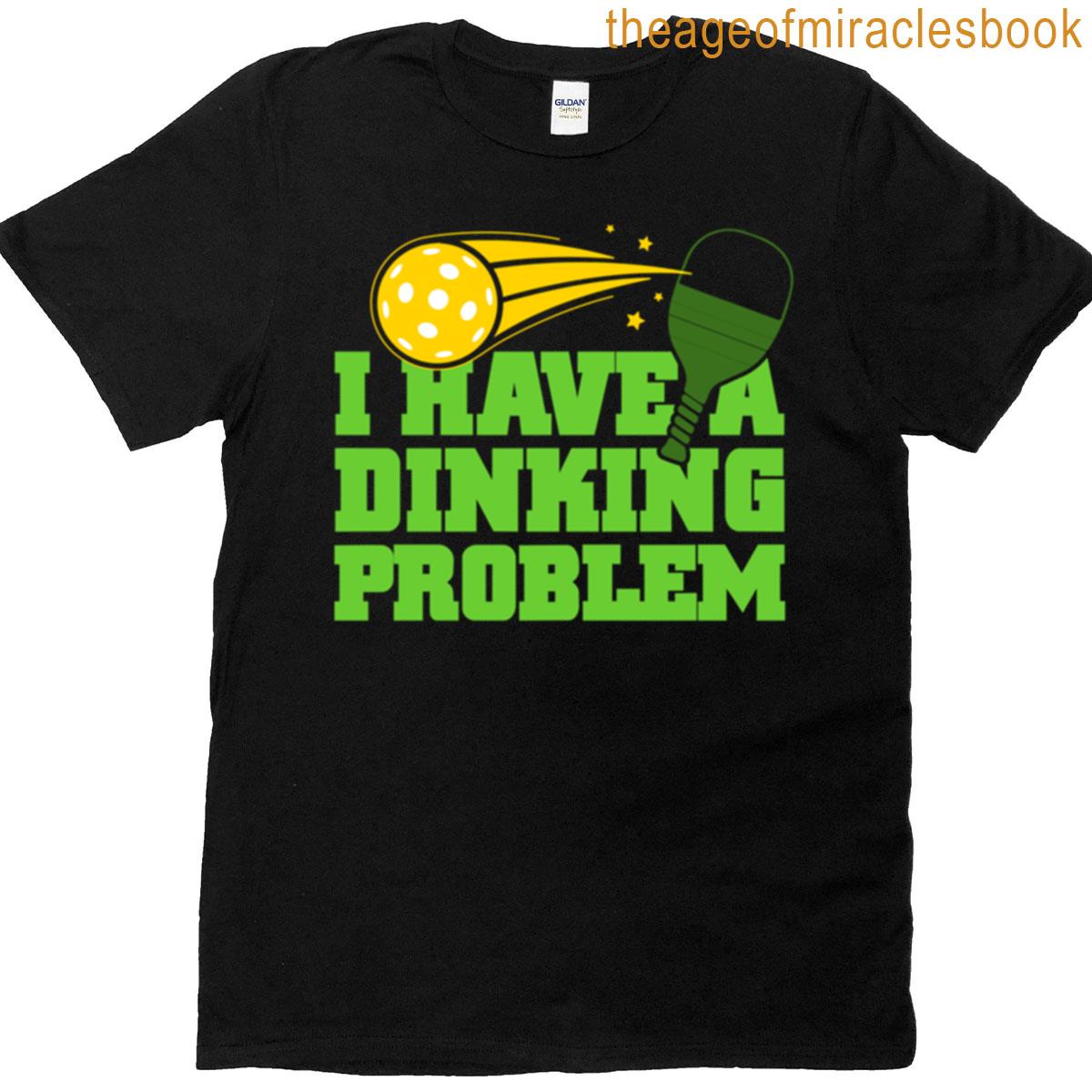 I Have A Dinking Problem Funny Pickleball Fan T-shirt