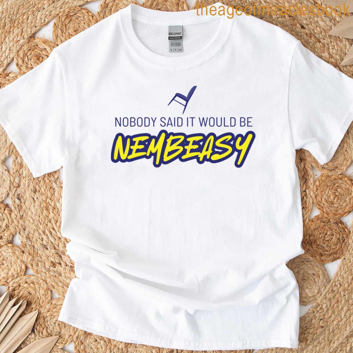 Nobody Said It Would Be Nembeasy T-shirt