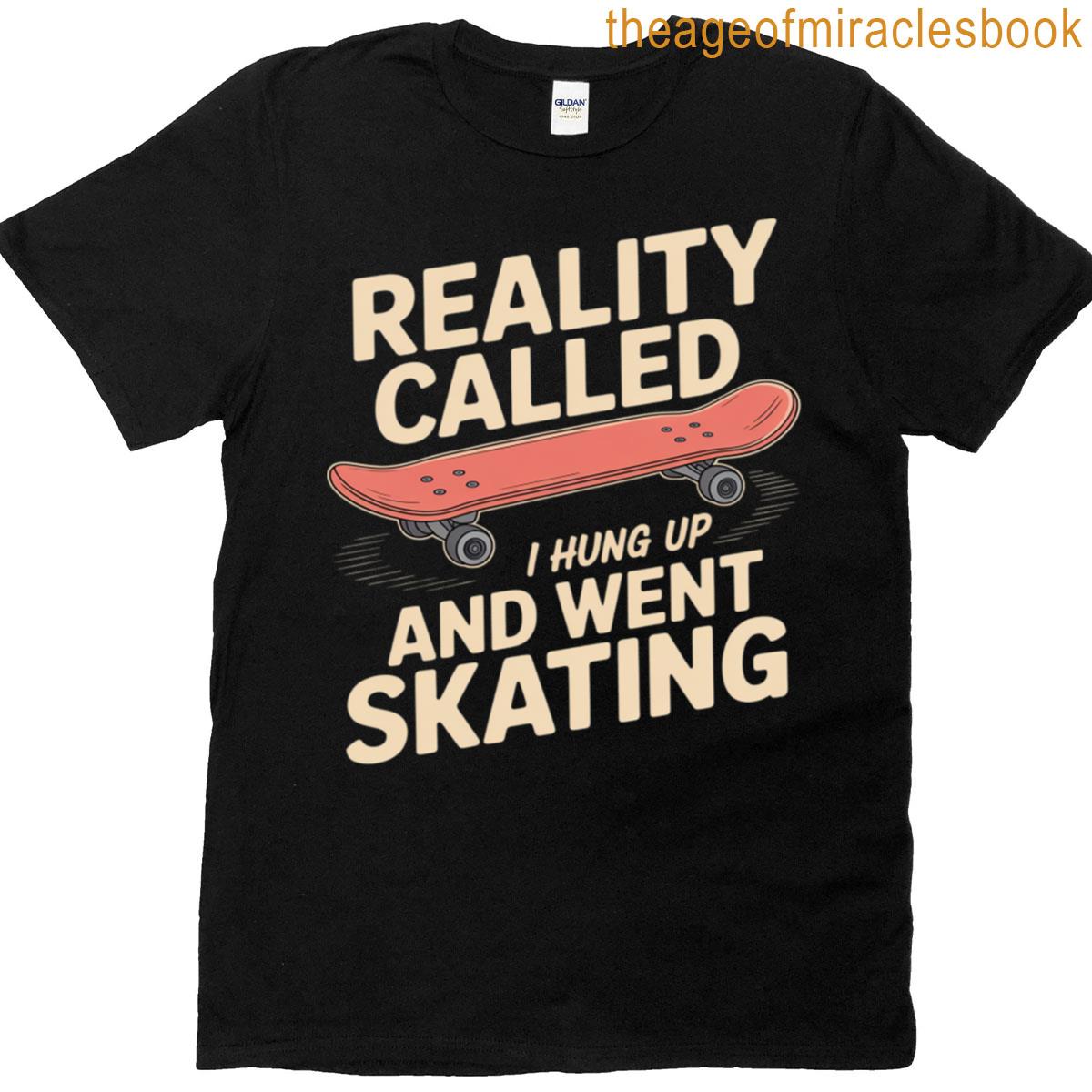 Reality Called I Hung Up Went Skating T-shirt