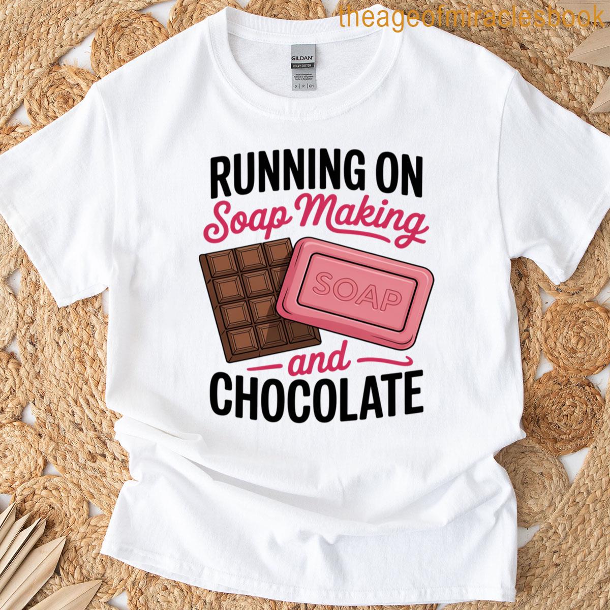 Running On Soap Making And Chocolate – Soap Maker T-shirt
